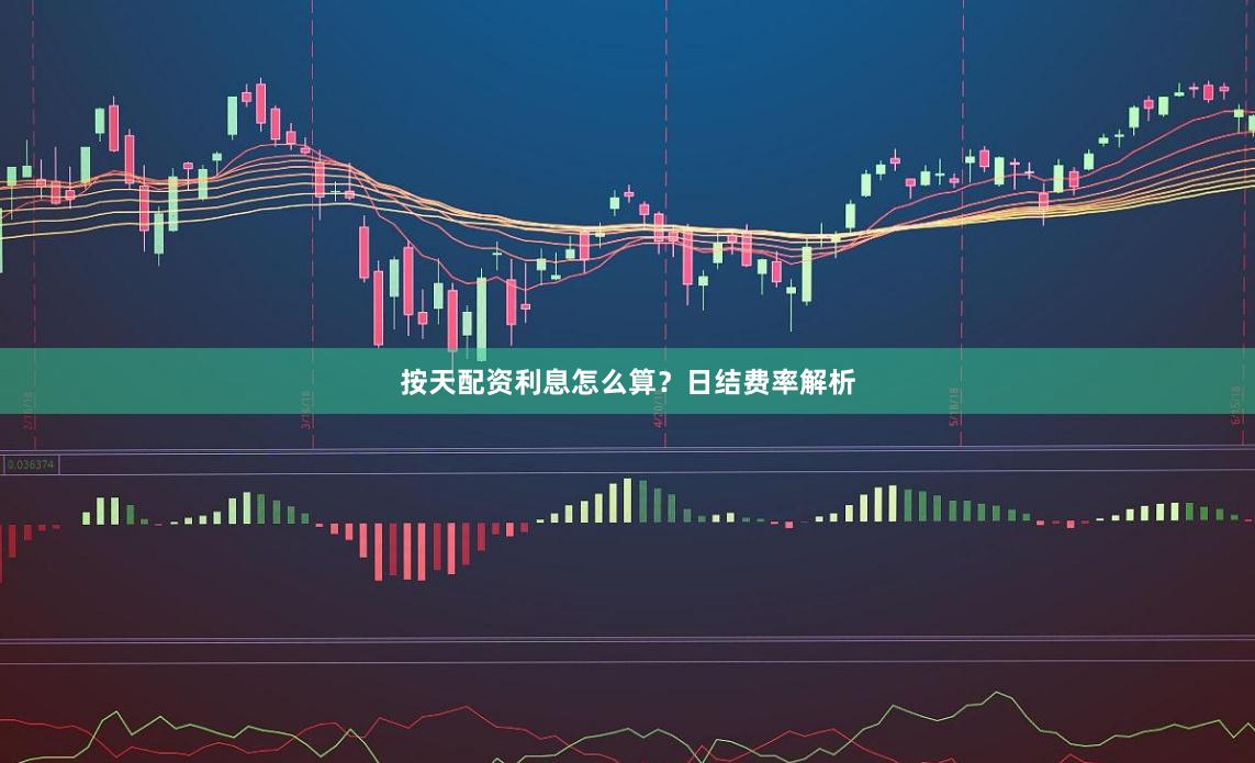按天配资利息怎么算？日结费率解析